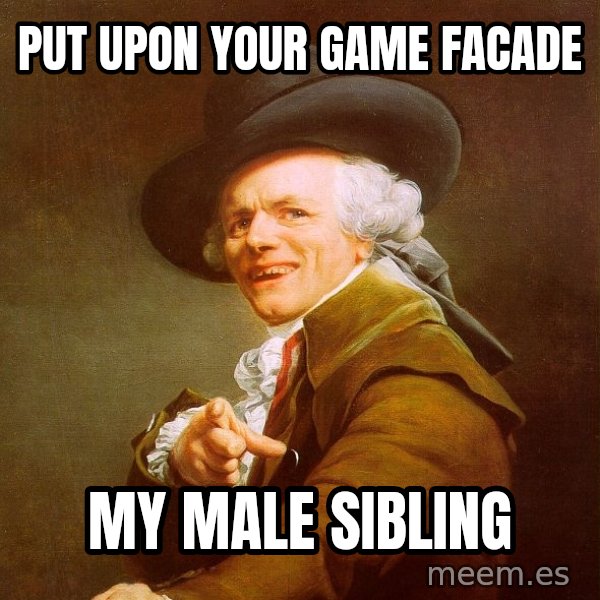 Joseph Ducreux meme: Put upon your game facade / My male sibling