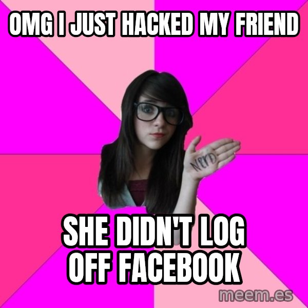 Idiot Nerd Girl meme: OMG I just hacked my friend / She didn't log off facebook