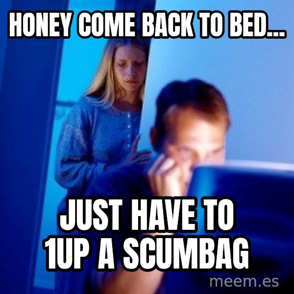 Internet Husband meme: HONEY COME BACK TO BED... / JUST HAVE TO 1UP A SCUMBAG