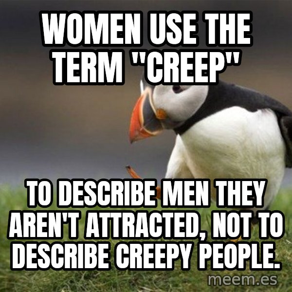 Unpopular Opinion Puffin meme: women use the term "creep" / to describe men they aren't attracted, not to describe creepy people.