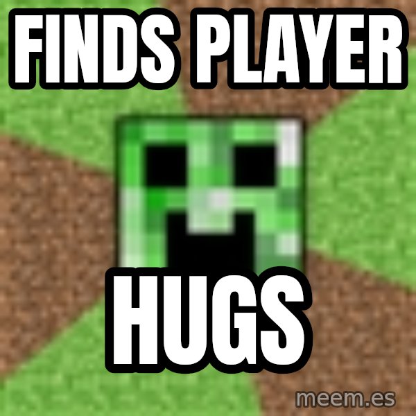 Minecraft Creeper meme: FINDS PLAYER / HUGS