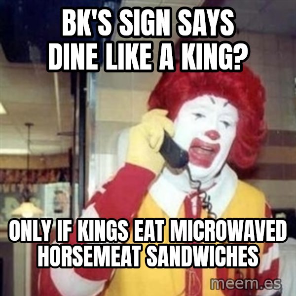 Ronald Mcdonald Call meme: bk's sign says dine like a king? / only if kings eat microwaved horsemeat sandwiches