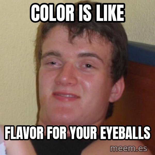 high/drunk guy meme: Color is like / flavor for your eyeballs