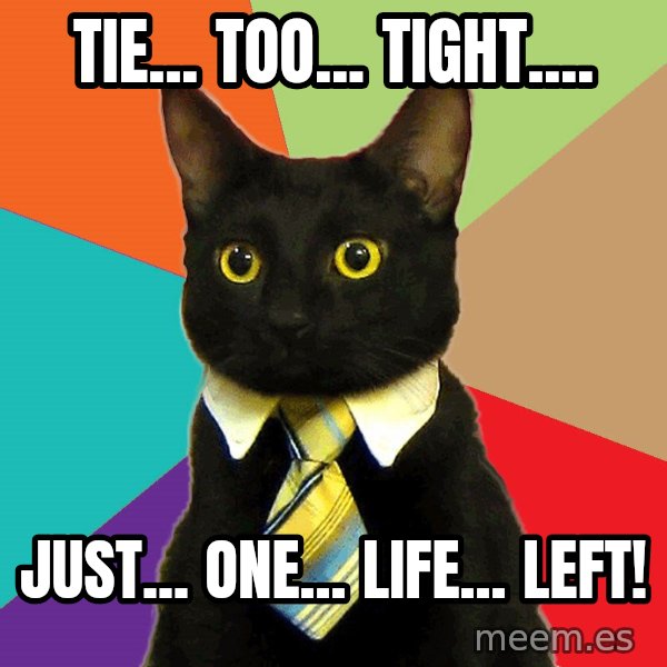 Business Cat meme: tie... too... tight.... / just... one... life... left!