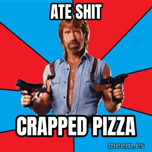 Chuck Norris  meme: ate shit / crapped pizza