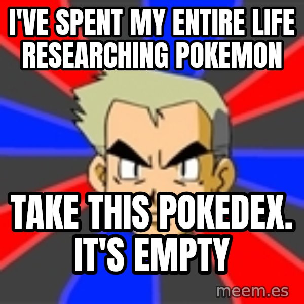 Professor Oak meme: I've spent my entire life researching Pokemon / Take this pokedex. It's empty