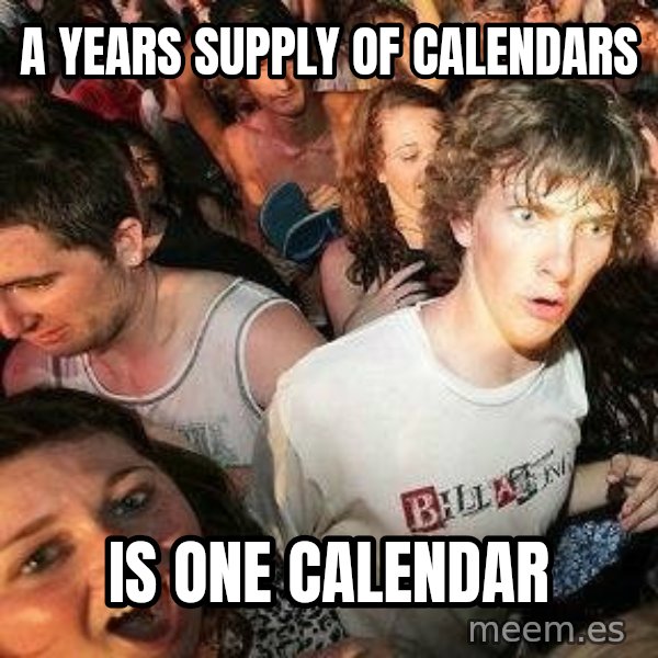 -Sudden Clarity Clarence meme: A years supply of calendars / is one calendar