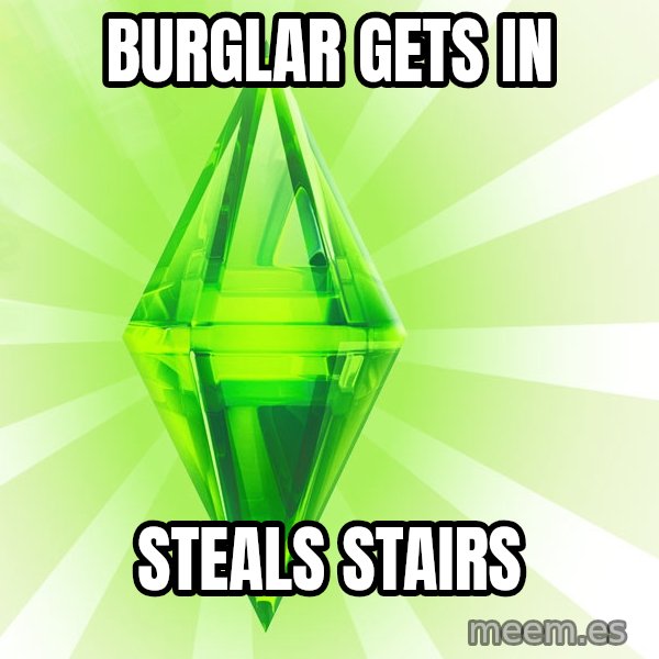 Sims meme: Burglar gets in / steals stairs