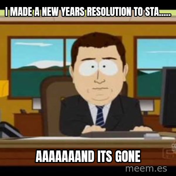 south park aand it's gone meme: I made a new years resolution to sta..... / aaaaaaand its gone