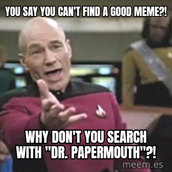 Captain Picard meme: YOu say you can't find a good meme?! / why don't you search with "dr. papermouth"?!