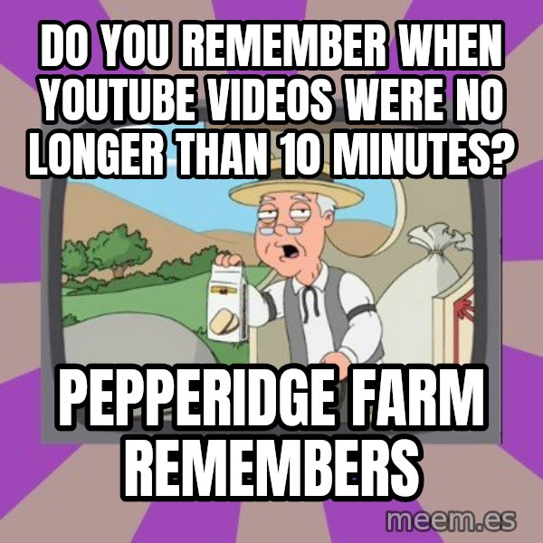 Pepperidge Farm Remembers FG meme: Do you remember when youtube videos were no longer than 10 minutes? / pepperidge farm remembers