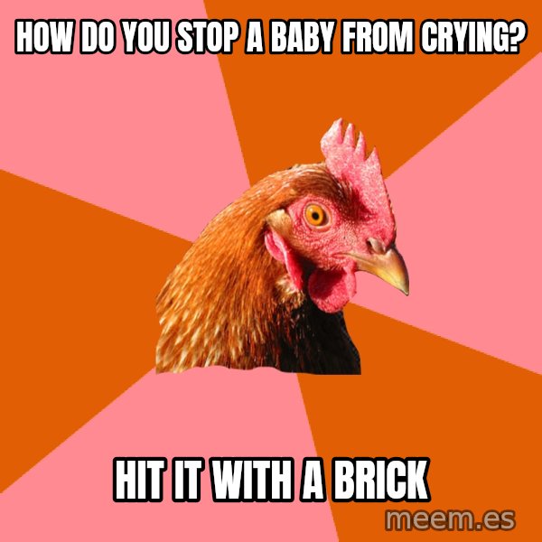 Anti Joke Chicken meme: how do you stop a baby from crying? / hit it with a brick