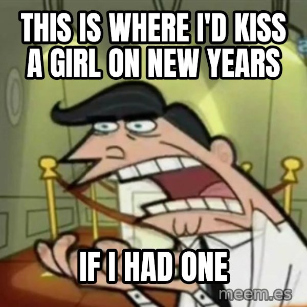 If i had one meme: This is where i'd kiss a girl on new years / if i had one