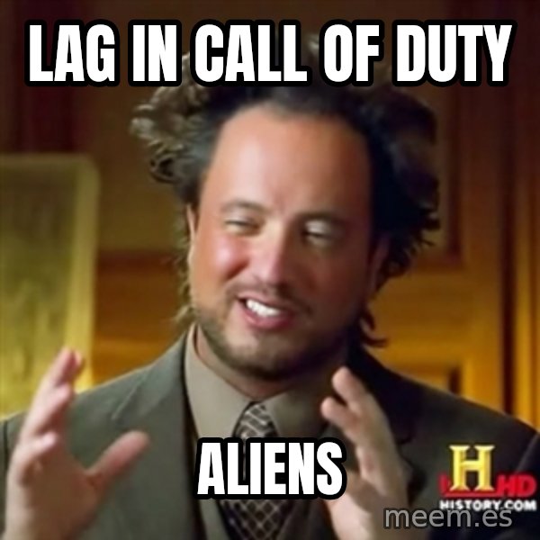 ancient alien guy meme: lag in call of duty / aliens