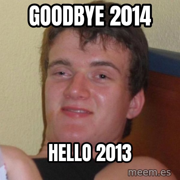 high/drunk guy meme: goodbye 2014 / hello 2013