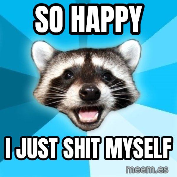Lame Pun Coon meme: so happy / i just shit myself