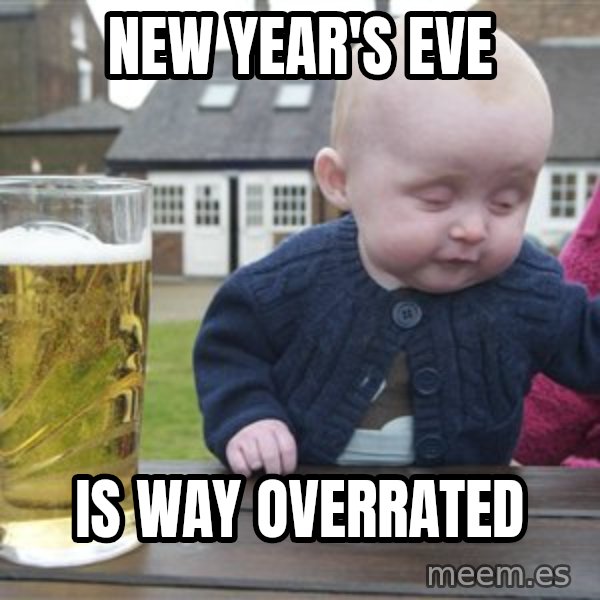 drunk baby 1 meme: New YEAR'S EVE / is way overrated