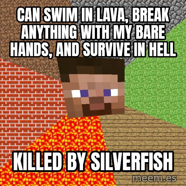 Minecraft Guy meme: Can swim in lava, break anything with my bare hands, and survive in hell / Killed by silverfish