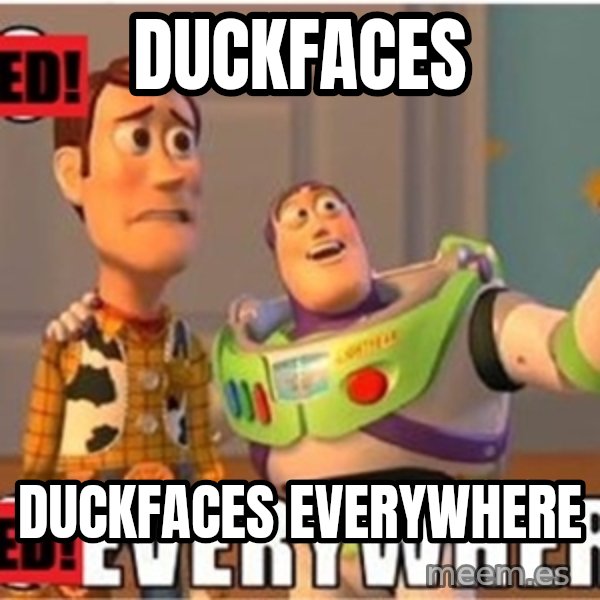 X, X Everywhere  meme: duckfaces / duckfaces everywhere