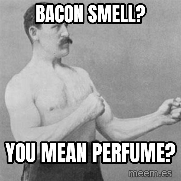overly manlyman meme: Bacon Smell? / you mean perfume?