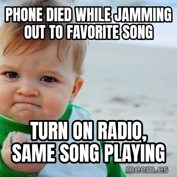 Success Kid meme: Phone died while jamming out to favorite song / Turn on radio, same song playing