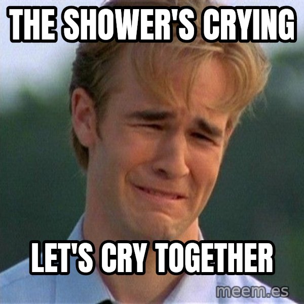 Dawson Crying meme: The shower's crying / Let's cry together
