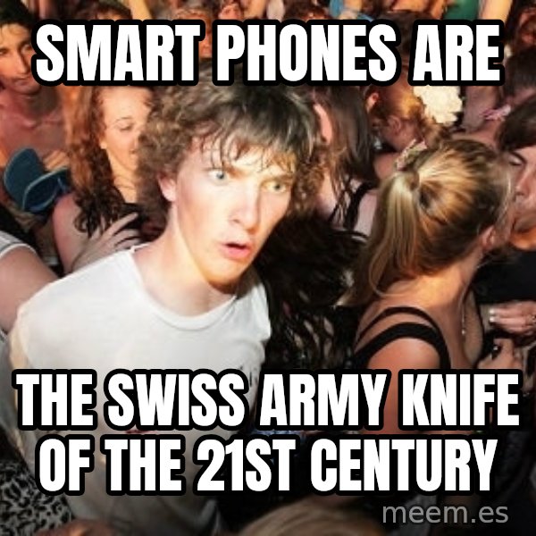 Sudden Realization Ralph meme: Smart phones are / The swiss army knife of the 21st century