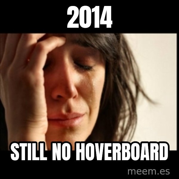 First World Problems meme: 2014 / still no hoverboard