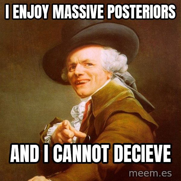 Joseph Ducreux meme: I enjoy massive posteriors / and I cannot decieve