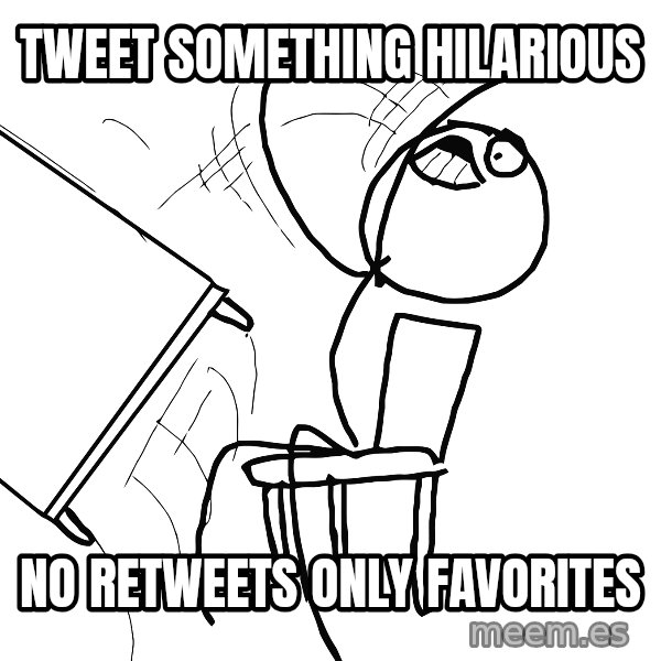 Desk Flip Rage Guy meme: Tweet something hilarious / no retweets only favorites