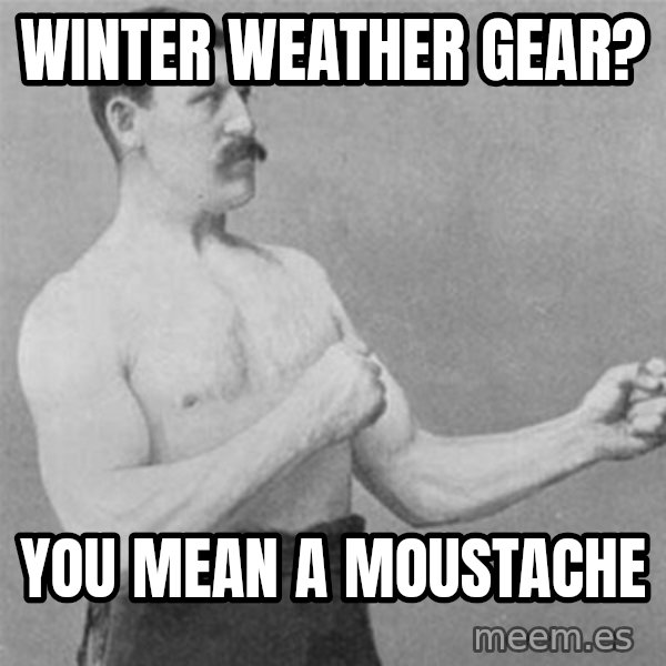 overly manlyman meme: Winter weather gear? / You mean a moustache