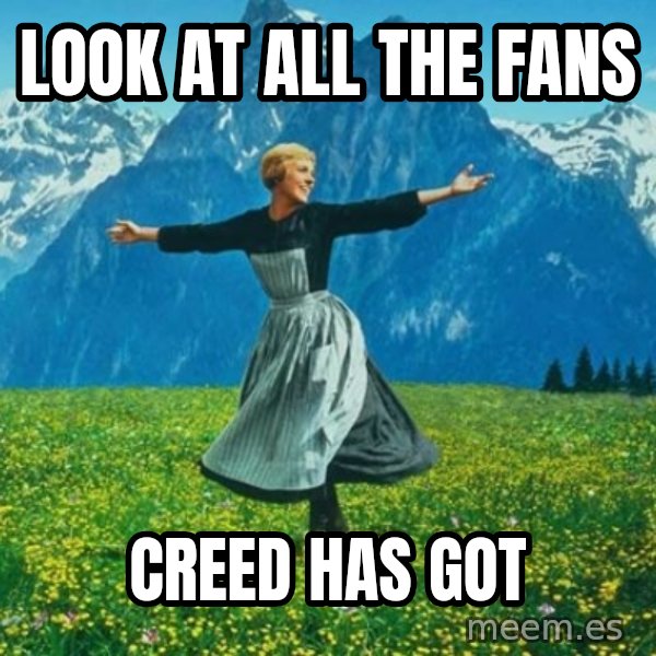 Look at All the Fucks I Give meme: Look at all the fans / Creed has got