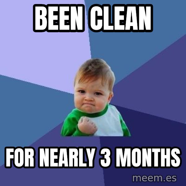 Success Kid meme: been clean / for nearly 3 months