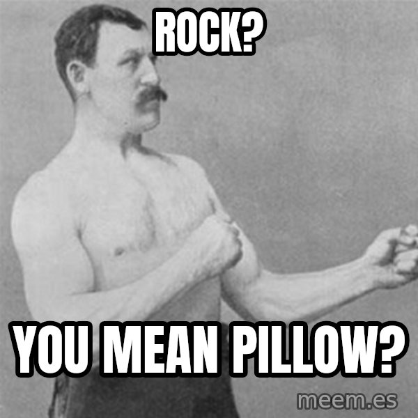 overly manlyman meme: rock? / you mean pillow?