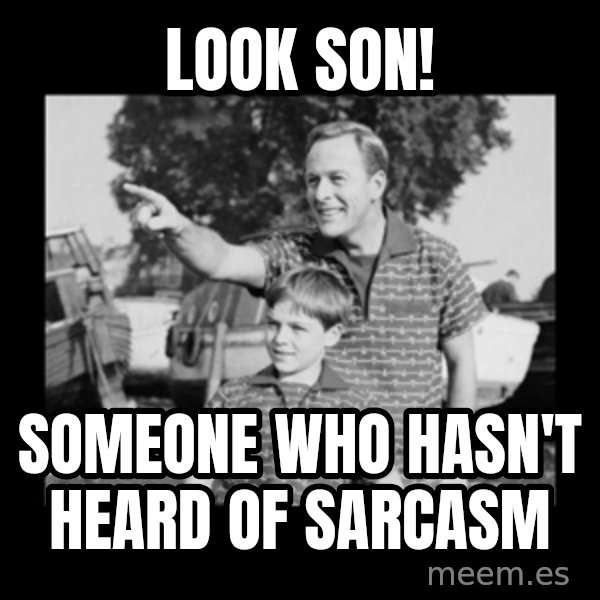 look son a faggot meme: Look son! / Someone who hasn't heard of sarcasm