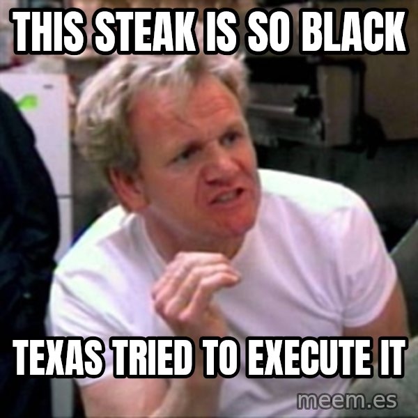 Gordon Ramsay meme: this steak is so black / texas tried to execute it