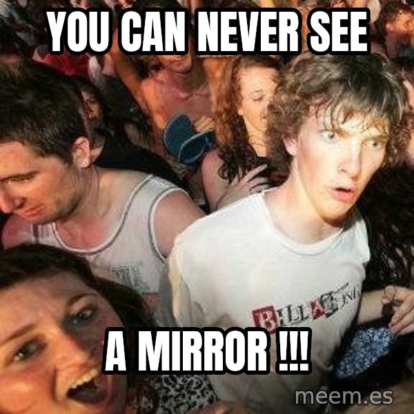 -Sudden Clarity Clarence meme: You can never see / a mirror !!!