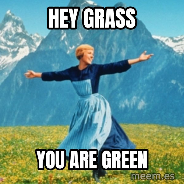 Sound Of Music Lady meme: hey grass / you are green