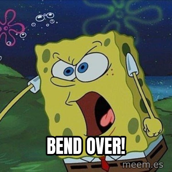 Spongebob Rage meme: Bend over!