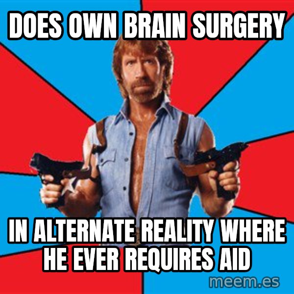 Chuck Norris  meme: does own brain surgery / in alternate reality where he ever requires aid