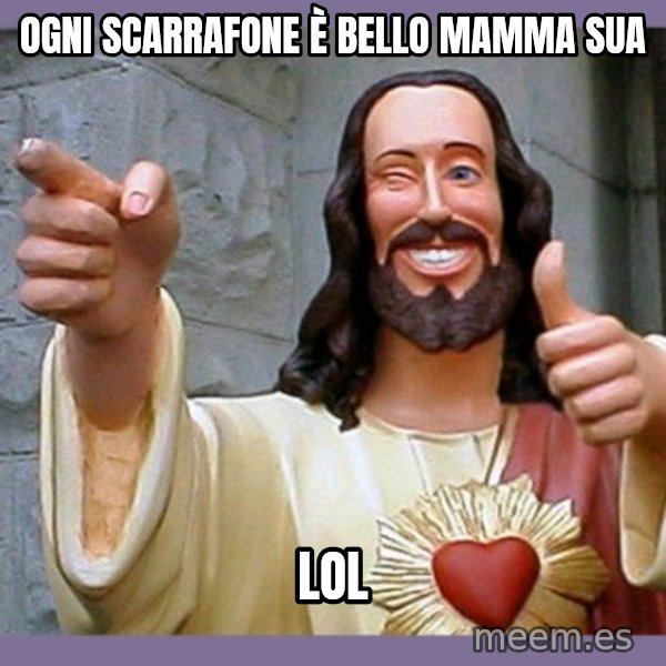 buddy jesus meme: ogni scarrafone è bello mamma sua / lol