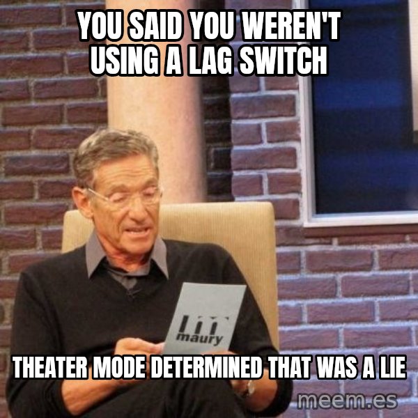 Maury Lie Detector meme: YOU SAID YOU WEREN'T USING A LAG SWITCH / THEATER MODE DETERMINED THAT WAS A LIE