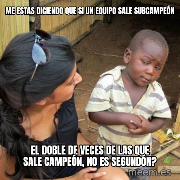 skeptical black kid meme: me estas diciendo que si un equipo sale subcampeón / el doble de veces de las que sale campeón, no es segundón?