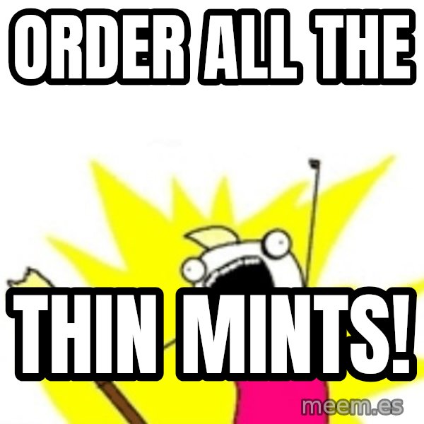 X ALL THE THINGS meme: Order all THE / thin mints!
