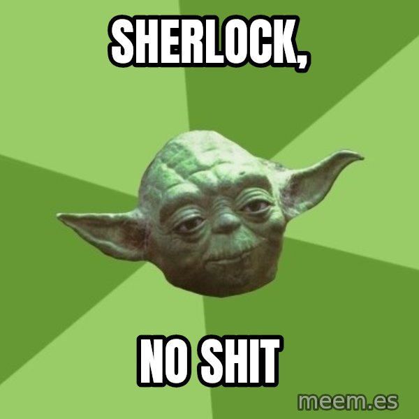 Advice Yoda Gives meme: Sherlock, / NO SHIT