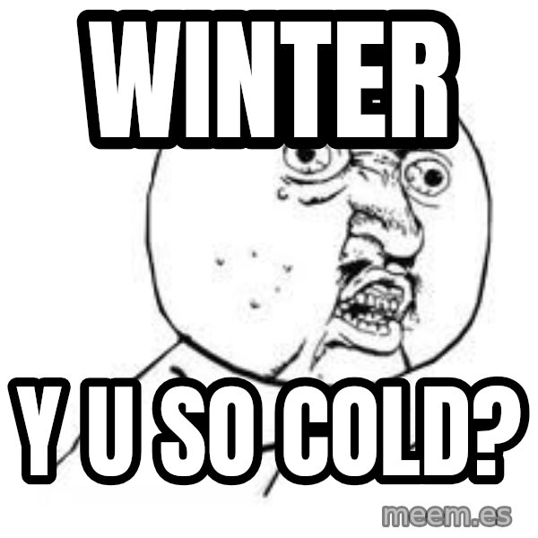 Y U SO meme: Winter / Y U SO COLD?