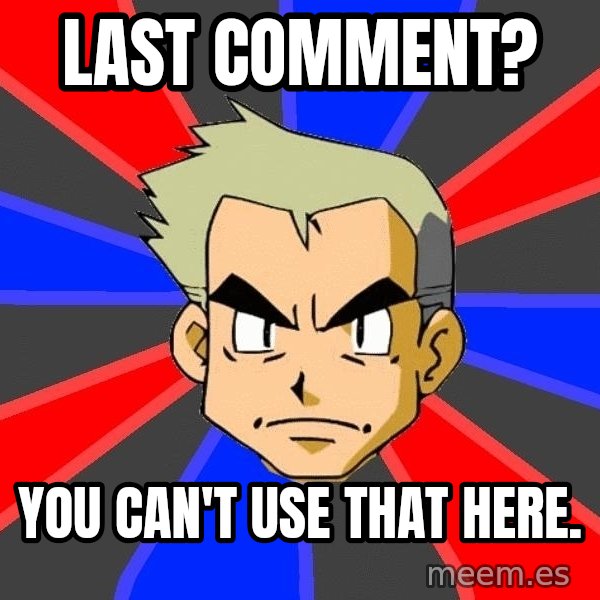 Professor Oak meme: Last comment? / You can't use that here.