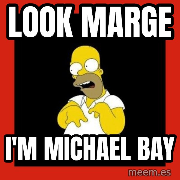 Homer retard meme: look marge / i'm michael bay