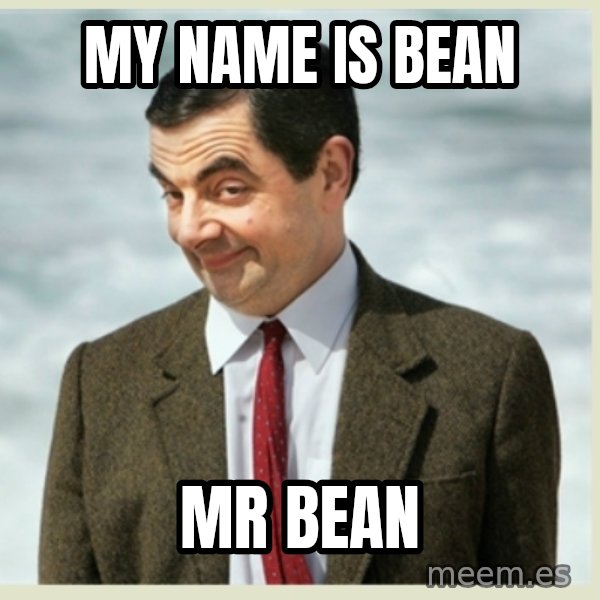 MR bean meme: my name is bean / Mr bean