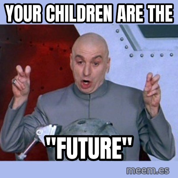 Dr Evil meme meme: Your children are the / "Future"